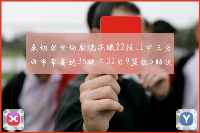 米切尔全场表现亮眼22投11中三分命中率高达36砍下32分9篮板5助攻正负值13