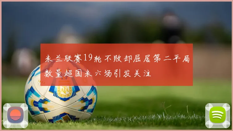 米兰联赛19轮不败却屈居第二平局数量超国米六场引发关注